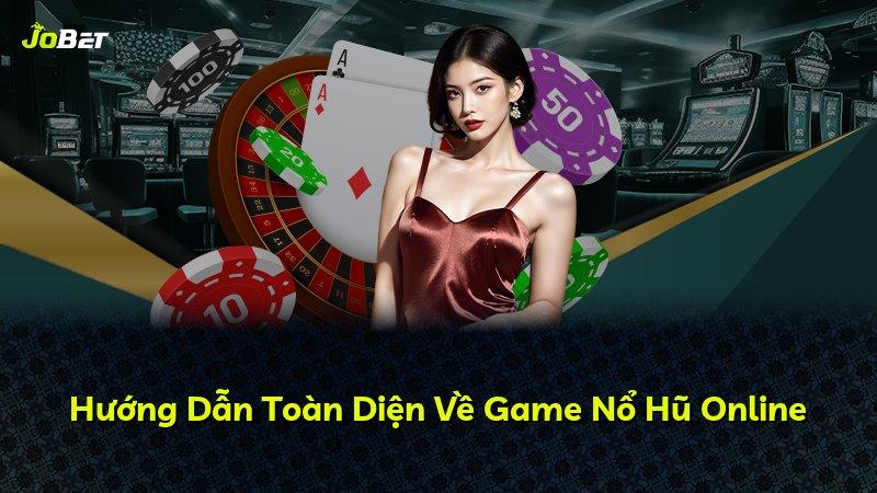Hướng Dẫn Toàn Diện Về Game Nổ Hũ Online