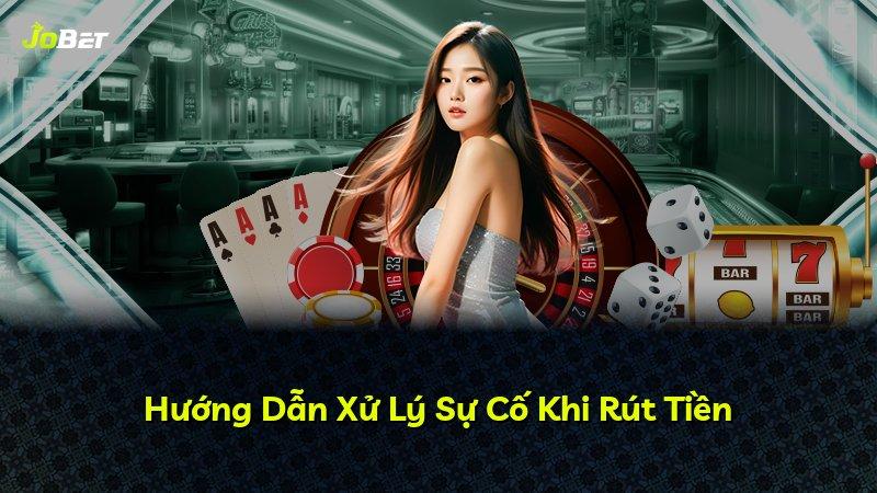 Hướng Dẫn Xử Lý Sự Cố Khi Rút Tiền