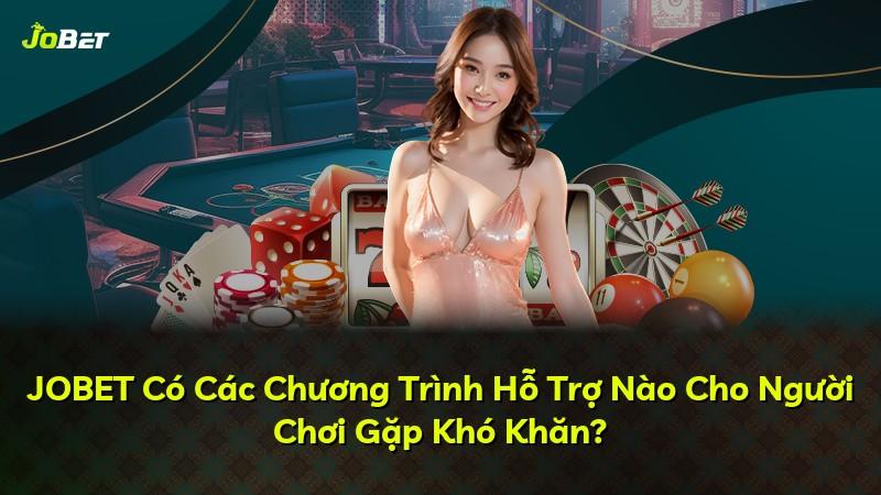 JOBET Có Các Chương Trình Hỗ Trợ Nào Cho Người Chơi Gặp Khó Khăn?