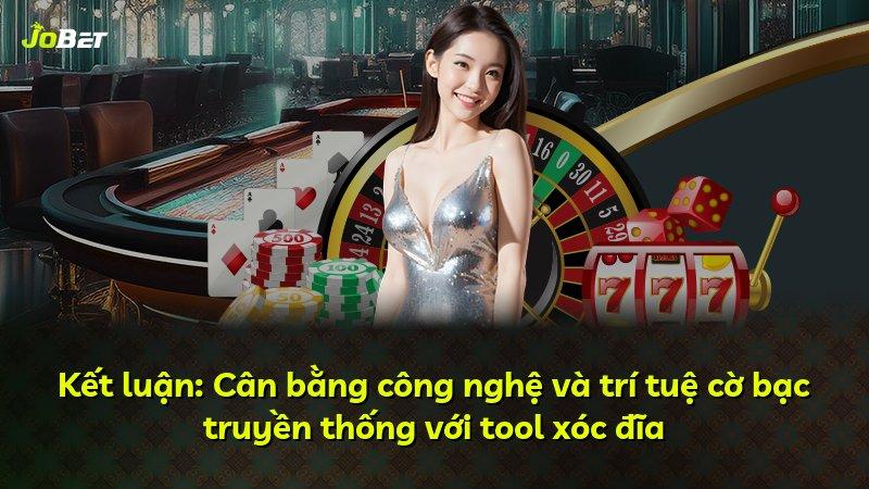 Kết luận: Cân bằng công nghệ và trí tuệ cờ bạc truyền thống với tool xóc đĩa