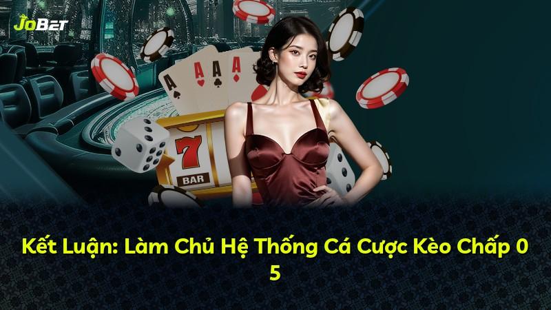 Kết Luận: Làm Chủ Hệ Thống Cá Cược Kèo Chấp 0 5