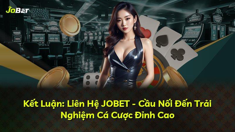 Kết Luận: Liên Hệ JOBET - Cầu Nối Đến Trải Nghiệm Cá Cược Đỉnh Cao