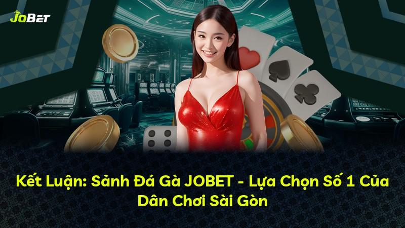 Kết Luận: Sảnh Đá Gà JOBET - Lựa Chọn Số 1 Của Dân Chơi Sài Gòn