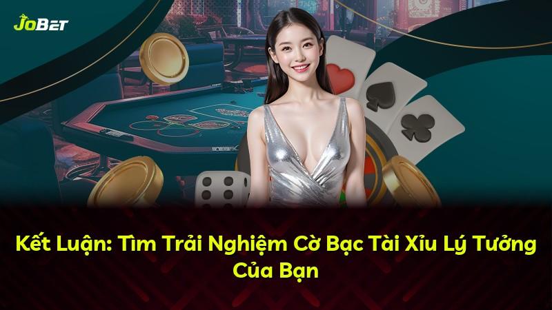 Kết Luận: Tìm Trải Nghiệm Cờ Bạc Tài Xỉu Lý Tưởng Của Bạn