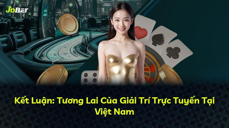 Kết Luận: Tương Lai Của Giải Trí Trực Tuyến Tại Việt Nam