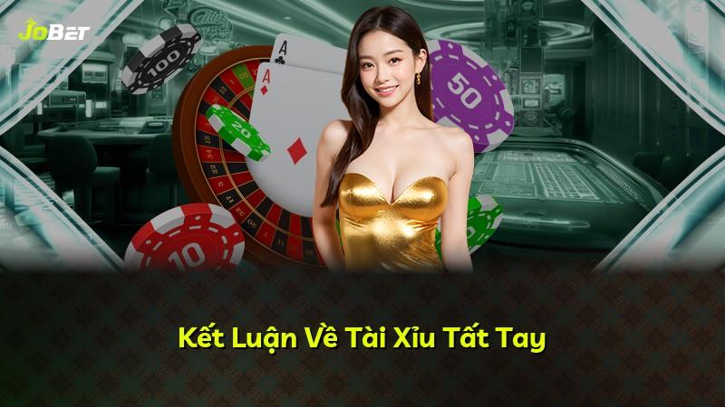 Kết Luận Về Tài Xỉu Tất Tay