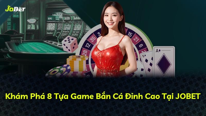 Khám Phá 8 Tựa Game Bắn Cá Đỉnh Cao Tại JOBET
