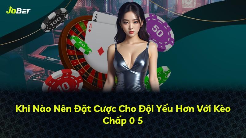Khi Nào Nên Đặt Cược Cho Đội Yếu Hơn Với Kèo Chấp 0 5