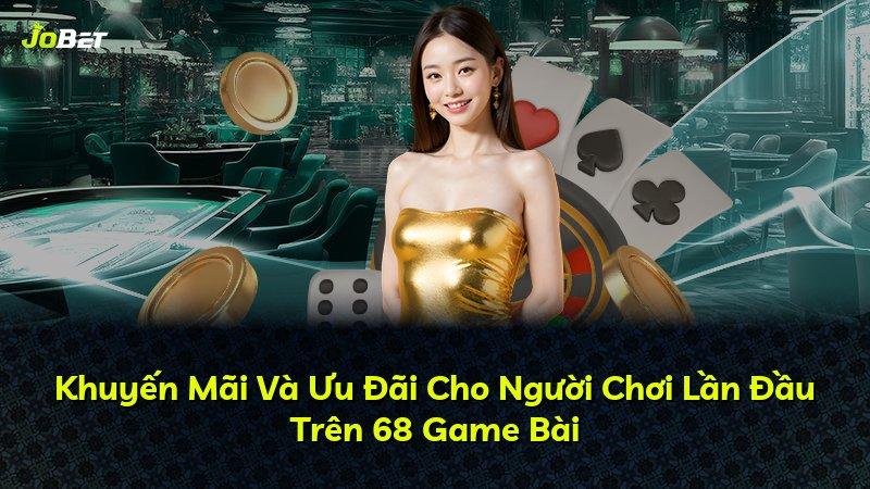 Khuyến Mãi Và Ưu Đãi Cho Người Chơi Lần Đầu Trên 68 Game Bài