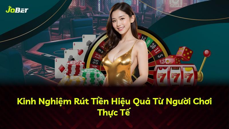 Kinh Nghiệm Rút Tiền Hiệu Quả Từ Người Chơi Thực Tế