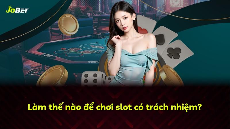 Làm thế nào để chơi slot có trách nhiệm?