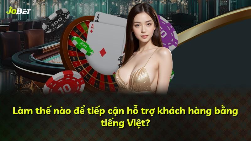 Làm thế nào để tiếp cận hỗ trợ khách hàng bằng tiếng Việt?