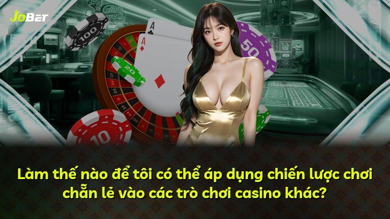 Làm thế nào để tôi có thể áp dụng chiến lược chơi chẵn lẻ vào các trò chơi casino khác?