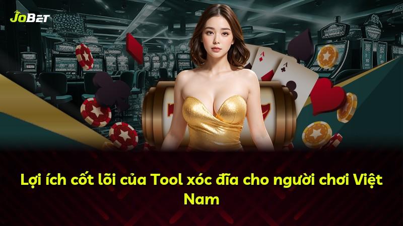 Lợi ích cốt lõi của Tool xóc đĩa cho người chơi Việt Nam