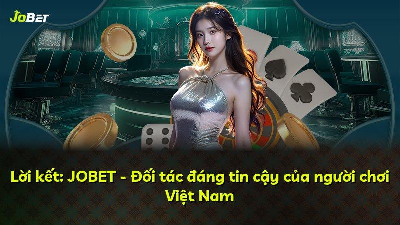 Lời kết: JOBET - Đối tác đáng tin cậy của người chơi Việt Nam