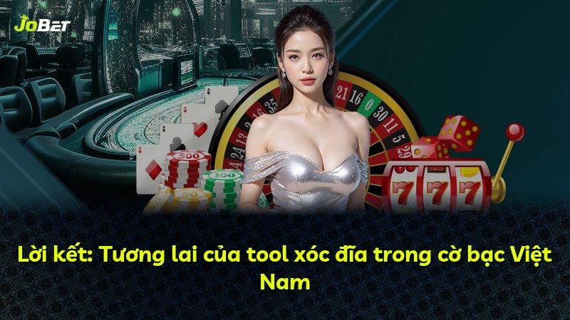 Lời kết: Tương lai của tool xóc đĩa trong cờ bạc Việt Nam