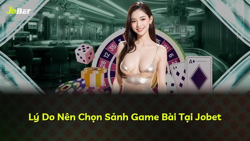 Lý Do Nên Chọn Sảnh Game Bài Tại Jobet