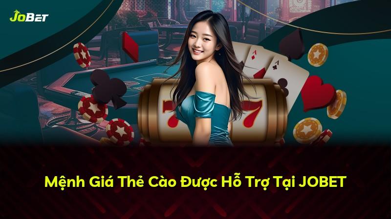 Mệnh Giá Thẻ Cào Được Hỗ Trợ Tại JOBET