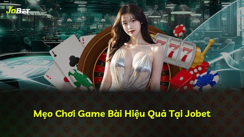 Mẹo Chơi Game Bài Hiệu Quả Tại Jobet