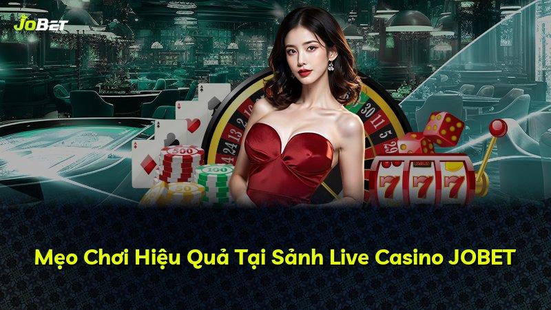 Mẹo Chơi Hiệu Quả Tại Sảnh Live Casino JOBET
