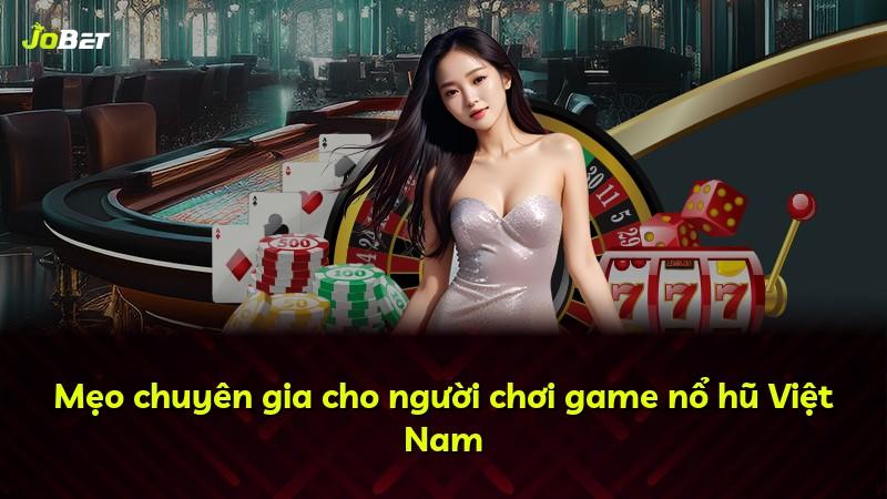 Mẹo chuyên gia cho người chơi game nổ hũ Việt Nam