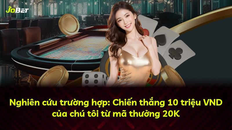 Nghiên cứu trường hợp: Chiến thắng 10 triệu VND của chú tôi từ mã thưởng 20K