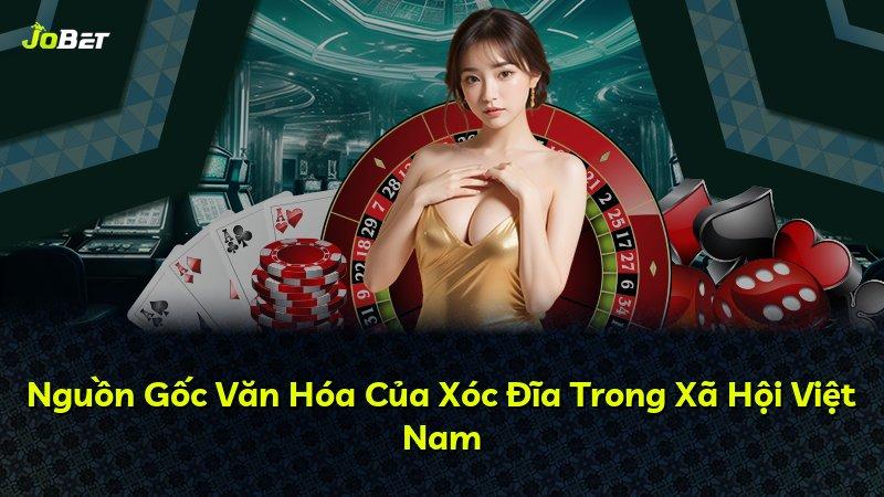 Nguồn Gốc Văn Hóa Của Xóc Đĩa Trong Xã Hội Việt Nam