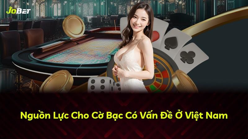 Nguồn Lực Cho Cờ Bạc Có Vấn Đề Ở Việt Nam