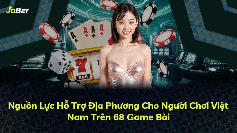Nguồn Lực Hỗ Trợ Địa Phương Cho Người Chơi Việt Nam Trên 68 Game Bài
