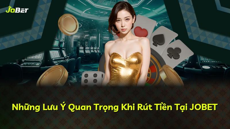 Những Lưu Ý Quan Trọng Khi Rút Tiền Tại JOBET