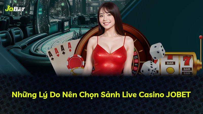 Những Lý Do Nên Chọn Sảnh Live Casino JOBET