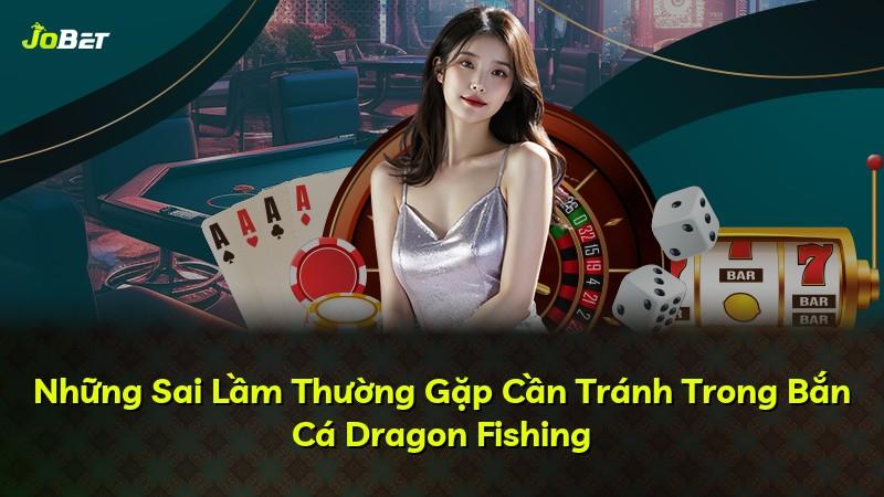 Những Sai Lầm Thường Gặp Cần Tránh Trong Bắn Cá Dragon Fishing