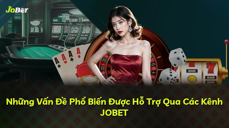 Những Vấn Đề Phổ Biến Được Hỗ Trợ Qua Các Kênh JOBET