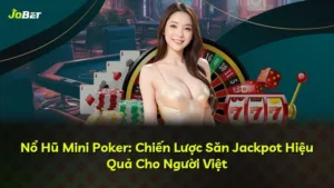 Nổ Hũ Mini Poker: Chiến Lược Săn Jackpot Hiệu Quả Cho Người Việt