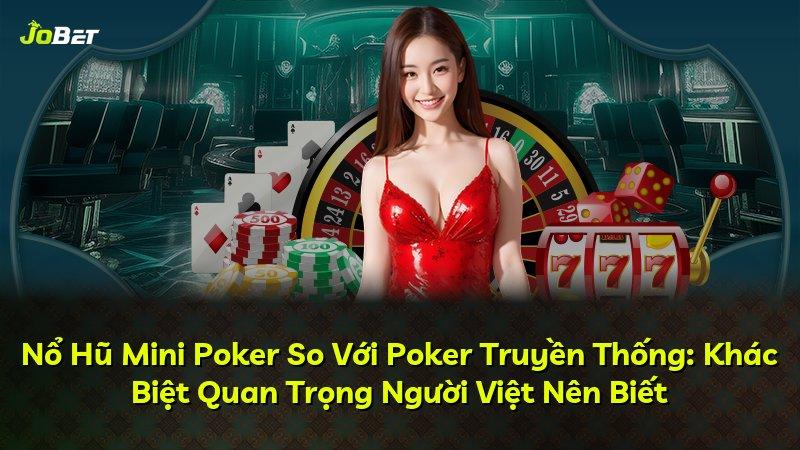Nổ Hũ Mini Poker So Với Poker Truyền Thống: Khác Biệt Quan Trọng Người Việt Nên Biết