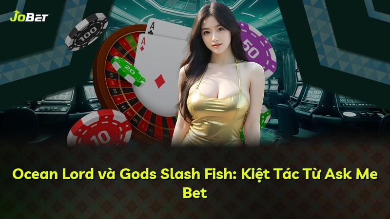 Ocean Lord và Gods Slash Fish: Kiệt Tác Từ Ask Me Bet