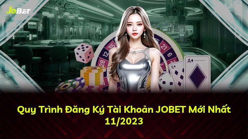 Quy Trình Đăng Ký Tài Khoản JOBET Mới Nhất 11/2023