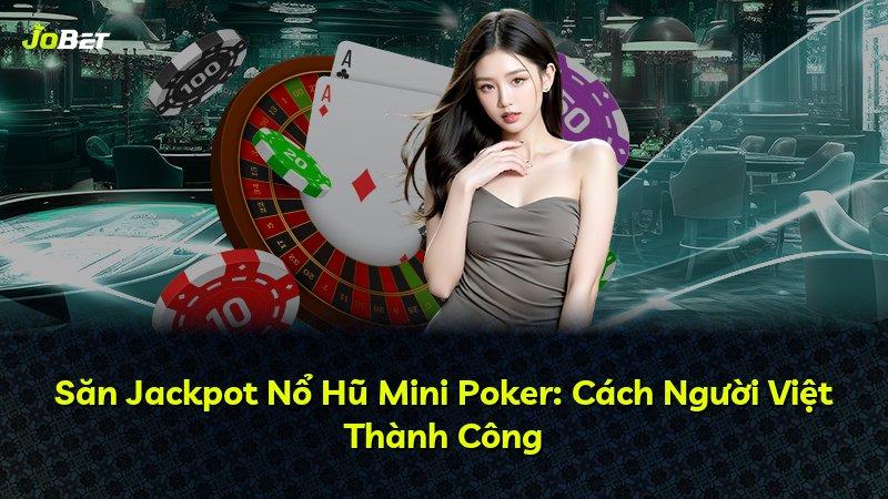 Săn Jackpot Nổ Hũ Mini Poker: Cách Người Việt Thành Công