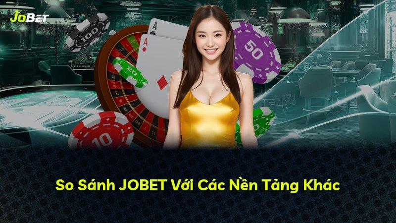 So Sánh JOBET Với Các Nền Tảng Khác