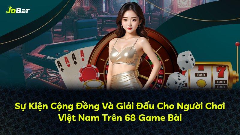 Sự Kiện Cộng Đồng Và Giải Đấu Cho Người Chơi Việt Nam Trên 68 Game Bài