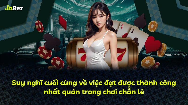 Suy nghĩ cuối cùng về việc đạt được thành công nhất quán trong chơi chẵn lẻ