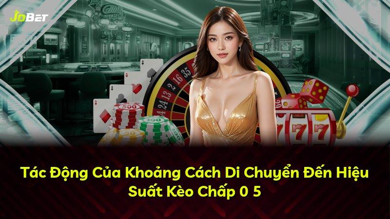 Tác Động Của Khoảng Cách Di Chuyển Đến Hiệu Suất Kèo Chấp 0 5
