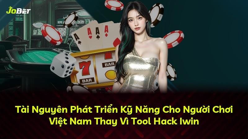 Tài Nguyên Phát Triển Kỹ Năng Cho Người Chơi Việt Nam Thay Vì Tool Hack Iwin