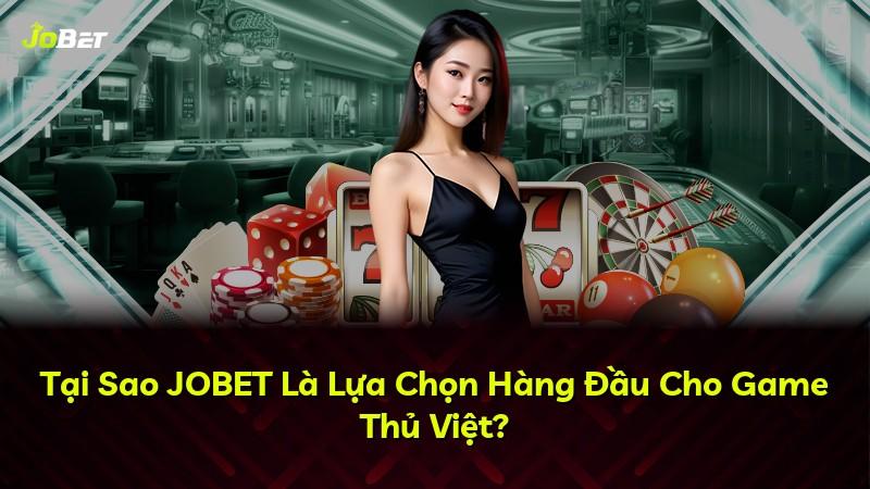 Tại Sao JOBET Là Lựa Chọn Hàng Đầu Cho Game Thủ Việt?