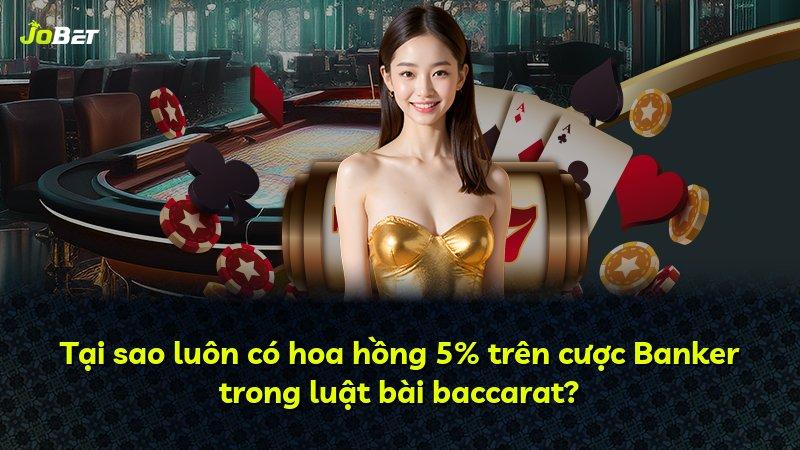 Tại sao luôn có hoa hồng 5% trên cược Banker trong luật bài baccarat?