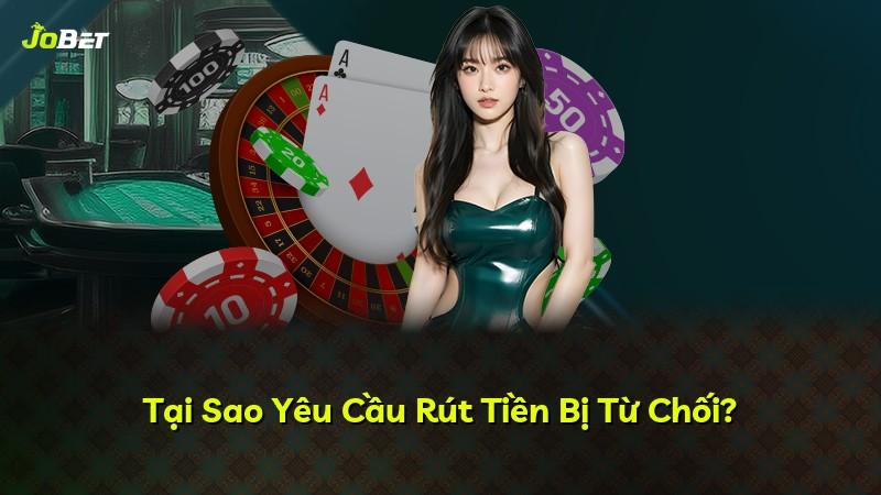 Tại Sao Yêu Cầu Rút Tiền Bị Từ Chối?