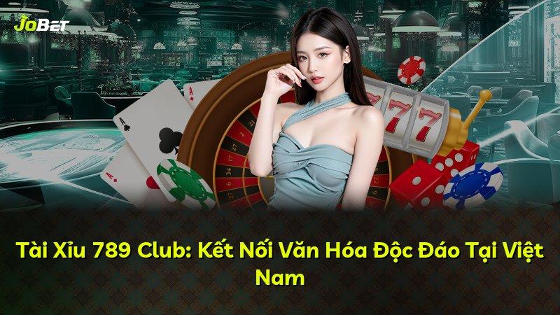 Tài Xỉu 789 Club: Kết Nối Văn Hóa Độc Đáo Tại Việt Nam