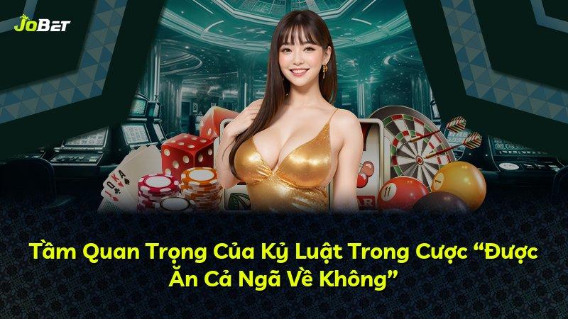 Tầm Quan Trọng Của Kỷ Luật Trong Cược “Được Ăn Cả Ngã Về Không”
