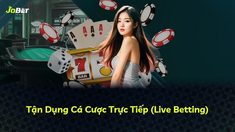 Tận Dụng Cá Cược Trực Tiếp (Live Betting)