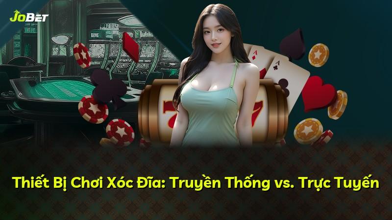 Thiết Bị Chơi Xóc Đĩa: Truyền Thống vs. Trực Tuyến